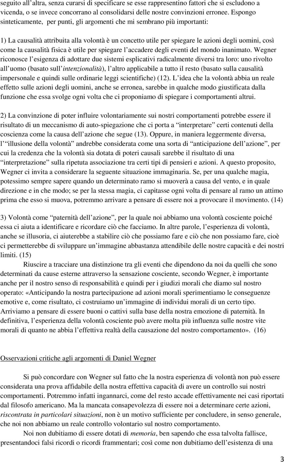 causalità fisica è utile per spiegare l accadere degli eventi del mondo inanimato.