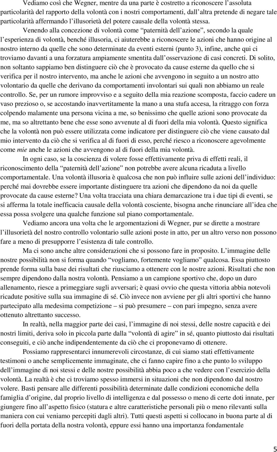 Venendo alla concezione di volontà come paternità dell azione, secondo la quale l esperienza di volontà, benché illusoria, ci aiuterebbe a riconoscere le azioni che hanno origine al nostro interno da