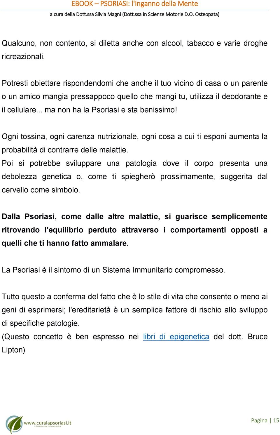 .. ma non ha la Psoriasi e sta benissimo! Ogni tossina, ogni carenza nutrizionale, ogni cosa a cui ti esponi aumenta la probabilità di contrarre delle malattie.