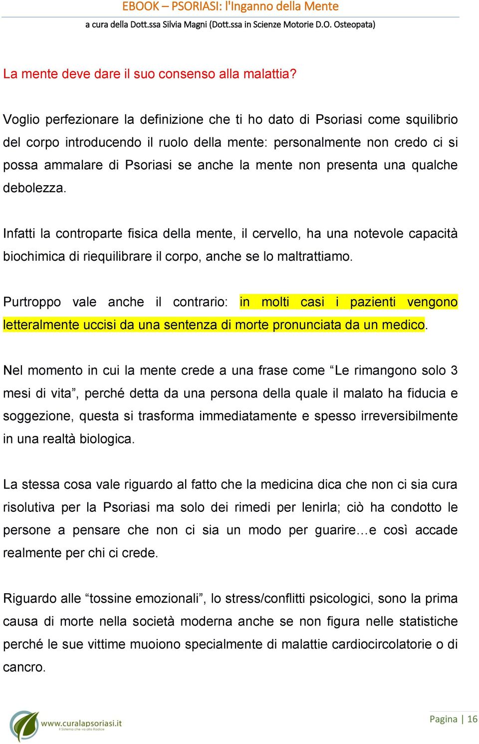 non presenta una qualche debolezza. Infatti la controparte fisica della mente, il cervello, ha una notevole capacità biochimica di riequilibrare il corpo, anche se lo maltrattiamo.