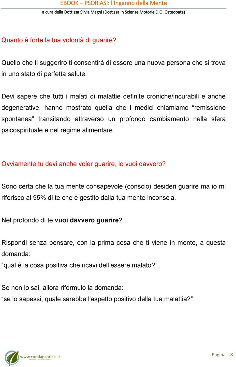 cambiamento nella sfera psicospirituale e nel regime alimentare. Ovviamente tu devi anche voler guarire, lo vuoi davvero?