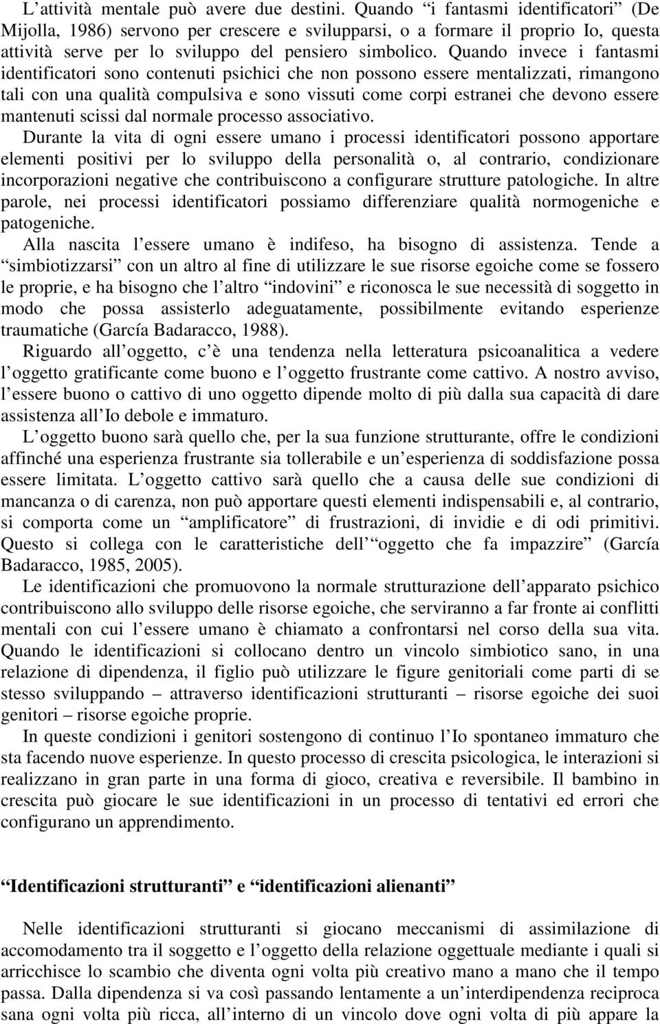 Quando invece i fantasmi identificatori sono contenuti psichici che non possono essere mentalizzati, rimangono tali con una qualità compulsiva e sono vissuti come corpi estranei che devono essere