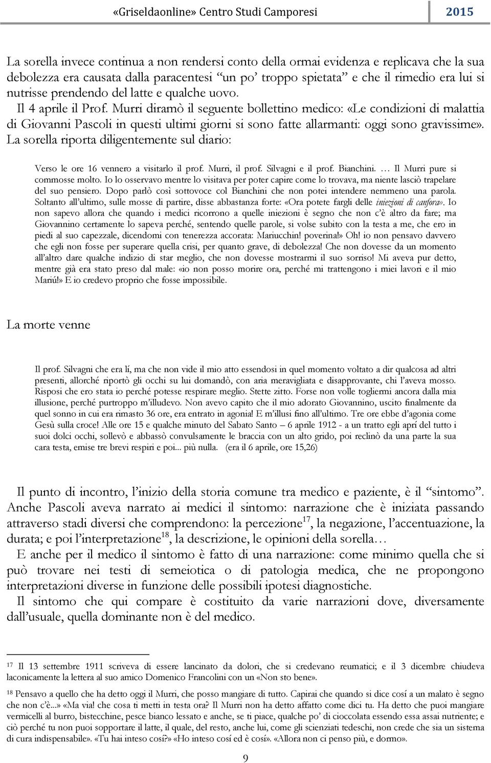 Murri diramò il seguente bollettino medico: «Le condizioni di malattia di Giovanni Pascoli in questi ultimi giorni si sono fatte allarmanti: oggi sono gravissime».