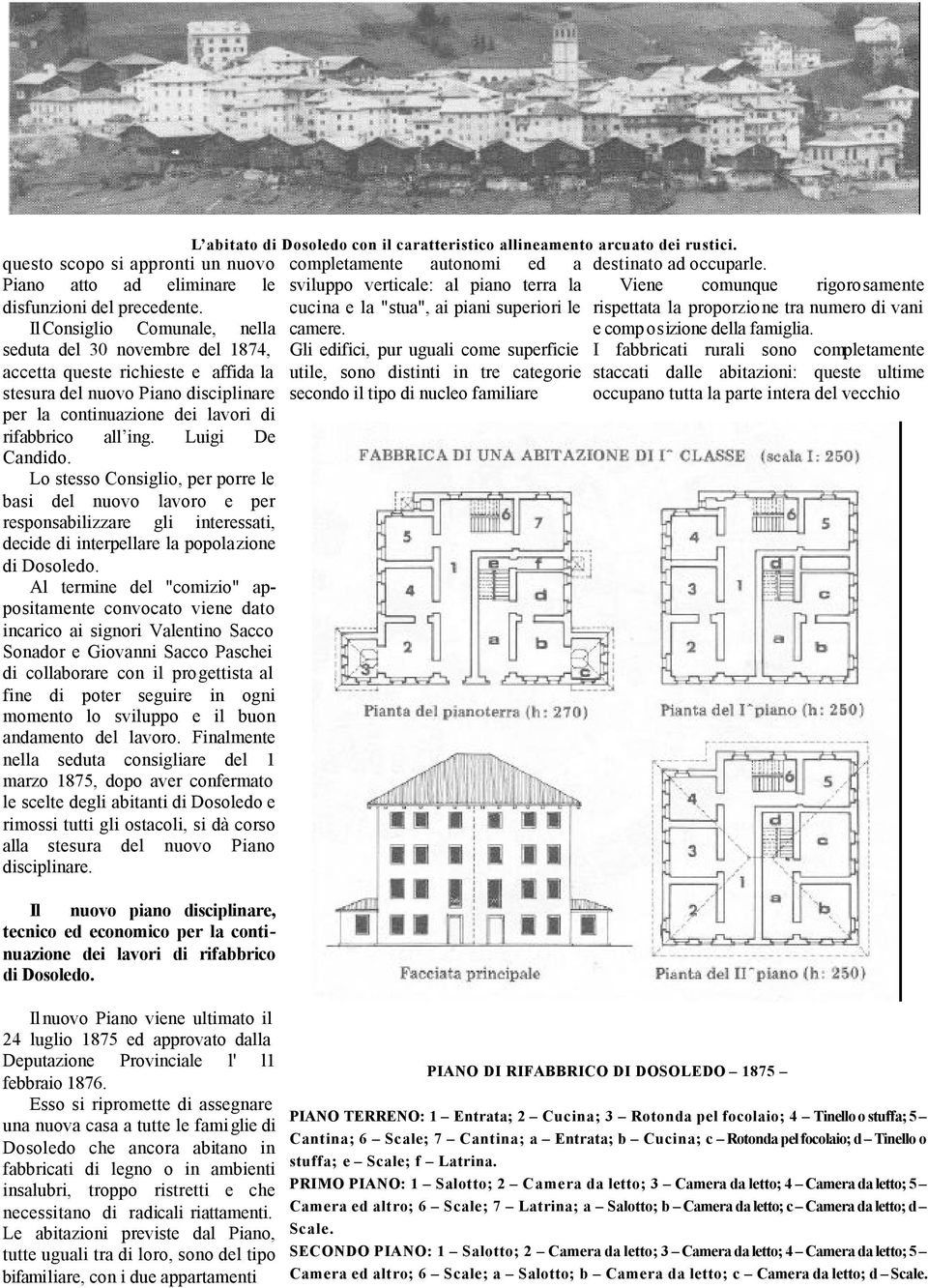 Luigi De Candido. Lo stesso Consiglio, per porre le basi del nuovo lavoro e per responsabilizzare gli interessati, decide di interpellare la popolazione di Dosoledo.