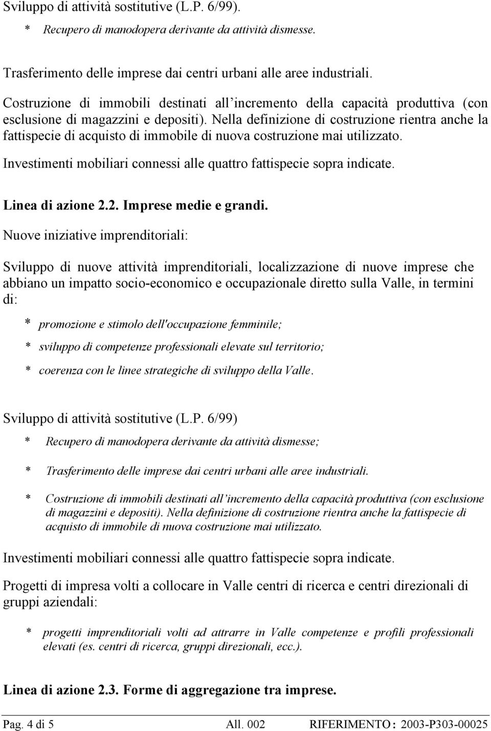 Nella definizione di costruzione rientra anche la fattispecie di acquisto di immobile di nuova costruzione mai utilizzato. Investimenti mobiliari connessi alle quattro fattispecie sopra indicate.