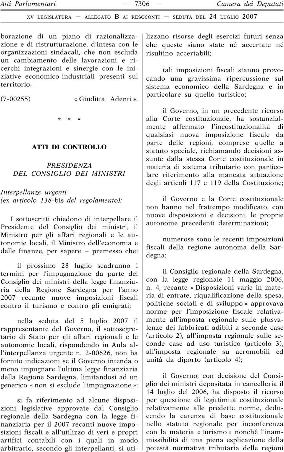 * * * ATTI DI CONTROLLO PRESIDENZA DEL CONSIGLIO DEI MINISTRI Interpellanze urgenti (ex articolo 138-bis del regolamento): I sottoscritti chiedono di interpellare il Presidente del Consiglio dei