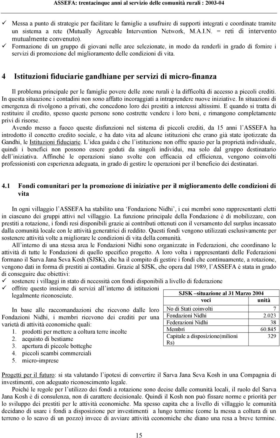 Formazione di un gruppo di giovani nelle aree selezionate, in modo da renderli in grado di fornire i servizi di promozione del miglioramento delle condizioni di vita.