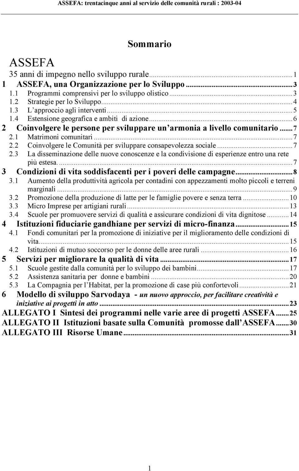 1 Matrimoni comunitari...7 2.2 Coinvolgere le Comunità per sviluppare consapevolezza sociale...7 2.3 La disseminazione delle nuove conoscenze e la condivisione di esperienze entro una rete più estesa.