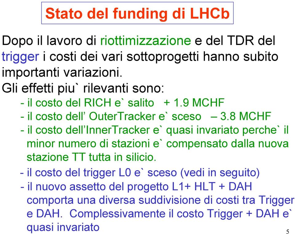 8 MCHF - il costo dell InnerTracker e` quasi invariato perche` il minor numero di stazioni e` compensato dalla nuova stazione TT tutta in silicio.