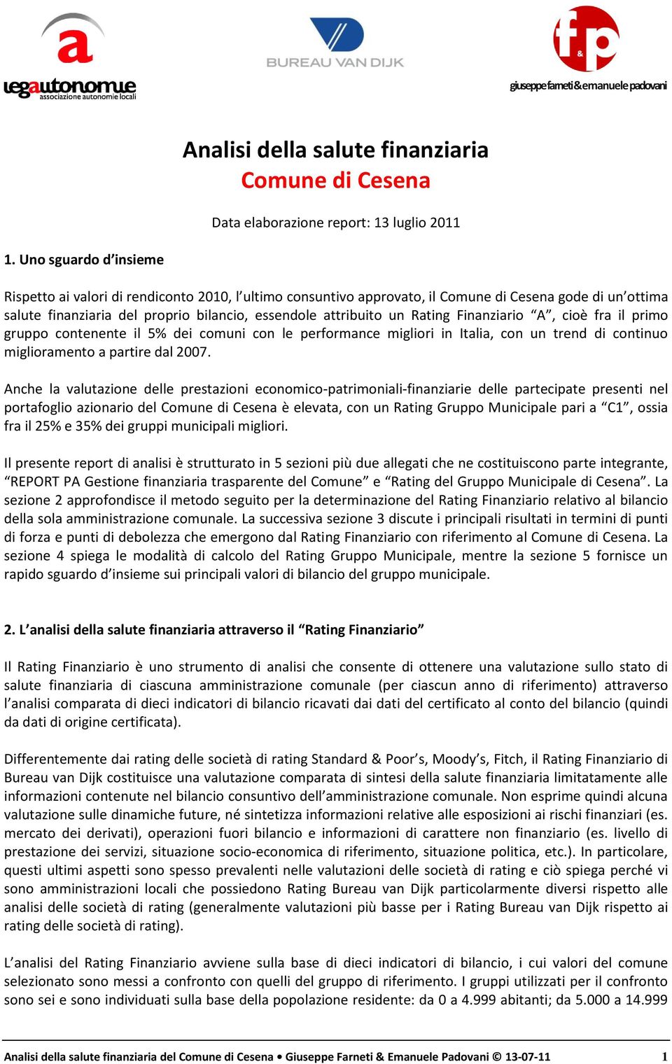 Rating Finanziario A, cioè fra il primo gruppo contenente il 5% dei comuni con le performance migliori in Italia, con un trend di continuo miglioramento a partire dal 2007.