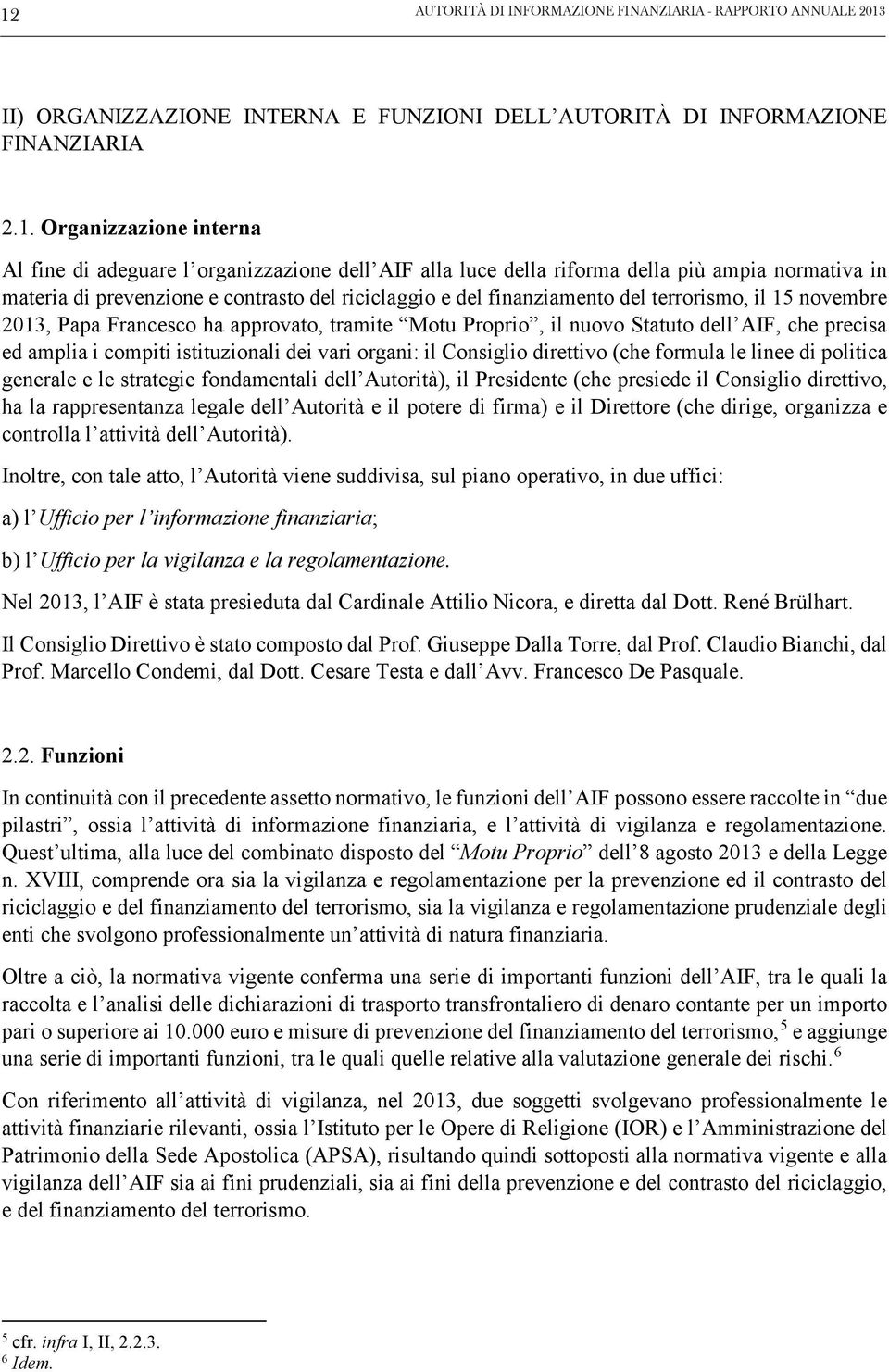 ha approvato, tramite Motu Proprio, il nuovo Statuto dell AIF, che precisa ed amplia i compiti istituzionali dei vari organi: il Consiglio direttivo (che formula le linee di politica generale e le