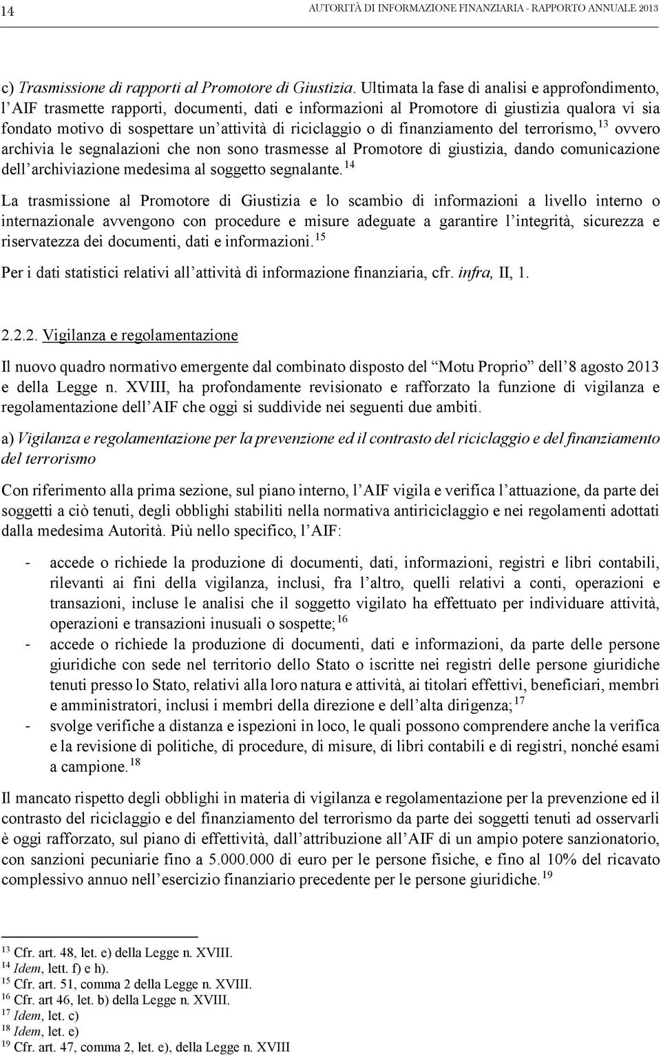 riciclaggio o di finanziamento del terrorismo, 13 ovvero archivia le segnalazioni che non sono trasmesse al Promotore di giustizia, dando comunicazione dell archiviazione medesima al soggetto