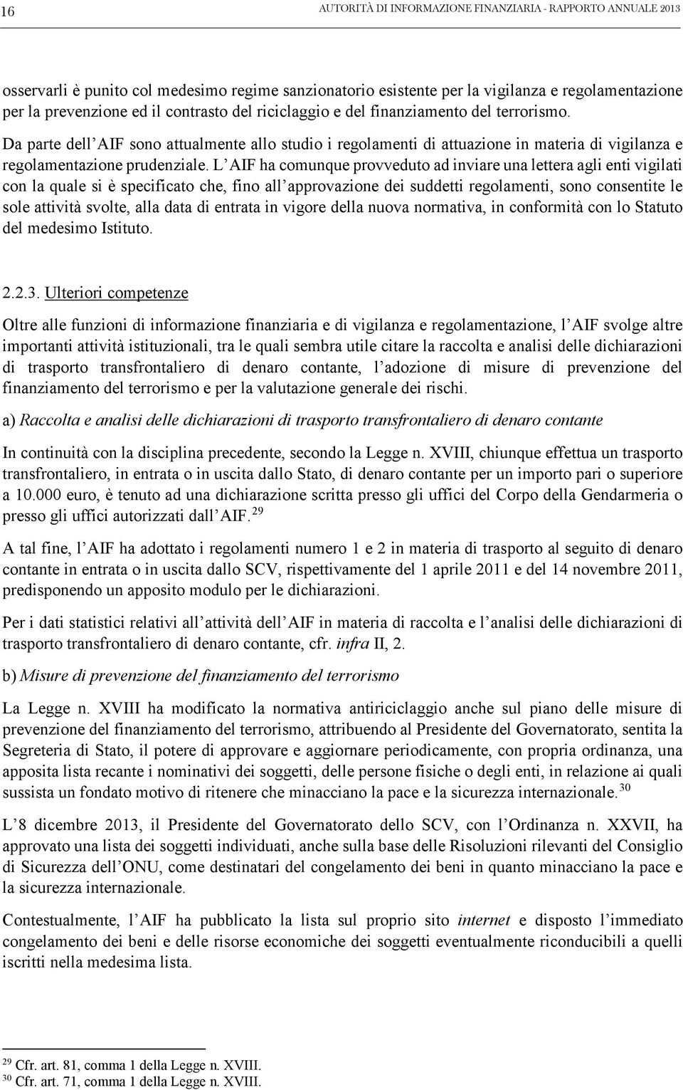 L AIF ha comunque provveduto ad inviare una lettera agli enti vigilati con la quale si è specificato che, fino all approvazione dei suddetti regolamenti, sono consentite le sole attività svolte, alla