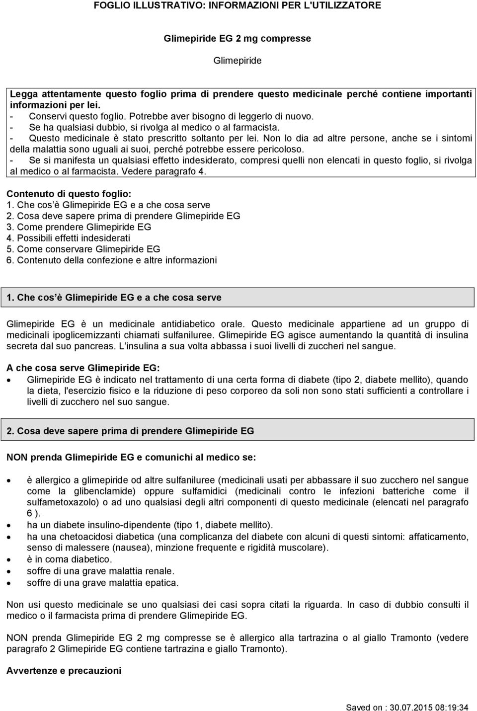 - Questo medicinale è stato prescritto soltanto per lei. Non lo dia ad altre persone, anche se i sintomi della malattia sono uguali ai suoi, perché potrebbe essere pericoloso.