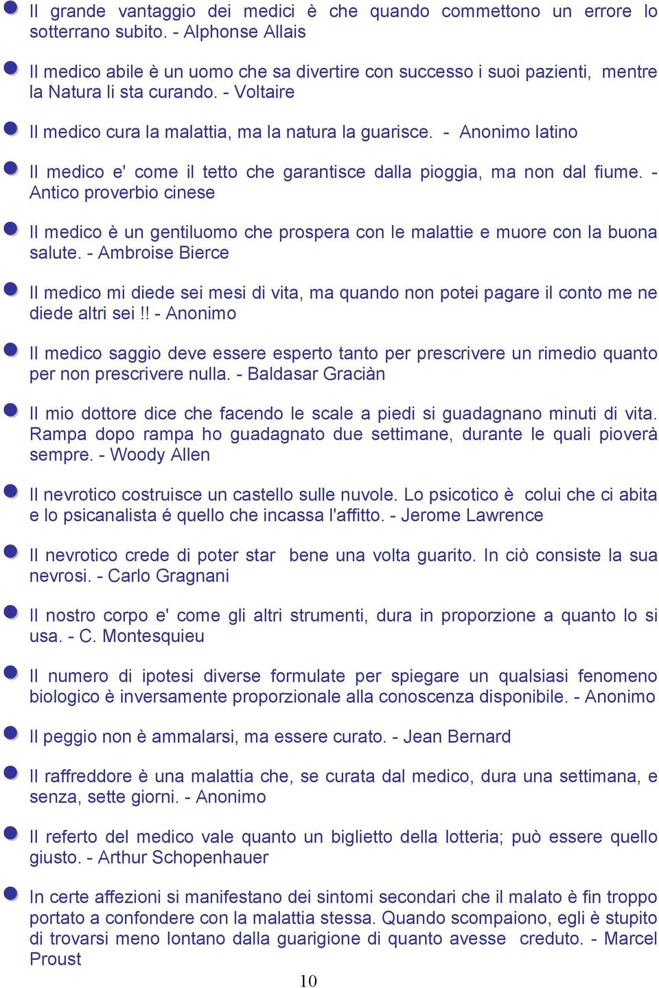 - Anonimo latino Il medico e' come il tetto che garantisce dalla pioggia, ma non dal fiume.