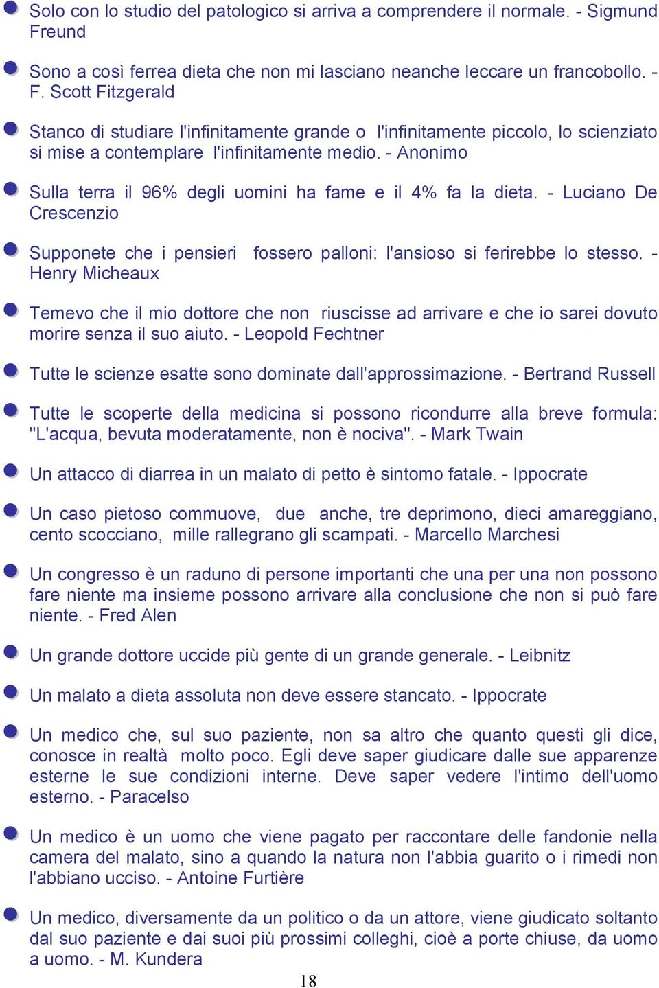 - Anonimo Sulla terra il 96% degli uomini ha fame e il 4% fa la dieta. - Luciano De Crescenzio Supponete che i pensieri fossero palloni: l'ansioso si ferirebbe lo stesso.