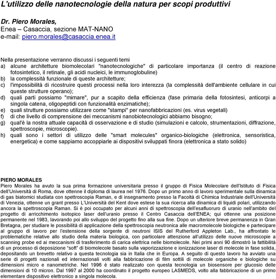 nucleici, le immunoglobuline) b) la complessità funzionale di queste architetture; c) l'impossibilità di ricostruire questi processi nella loro interezza (la complessità dell'ambiente cellulare in