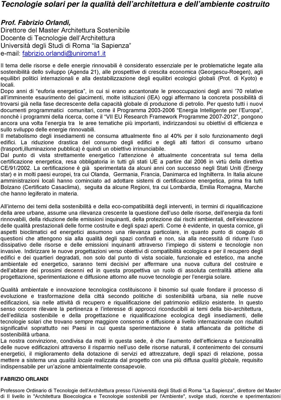 it Il tema delle risorse e delle energie rinnovabili è considerato essenziale per le problematiche legate alla sostenibilità dello sviluppo (Agenda 21), alle prospettive di crescita economica