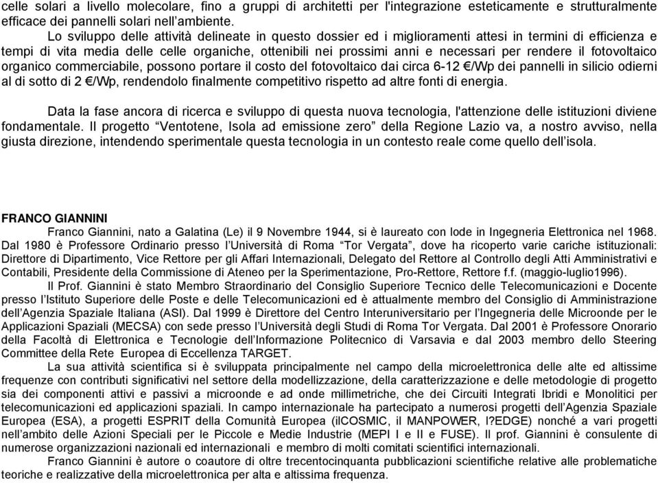 rendere il fotovoltaico organico commerciabile, possono portare il costo del fotovoltaico dai circa 6-12 /Wp dei pannelli in silicio odierni al di sotto di 2 /Wp, rendendolo finalmente competitivo