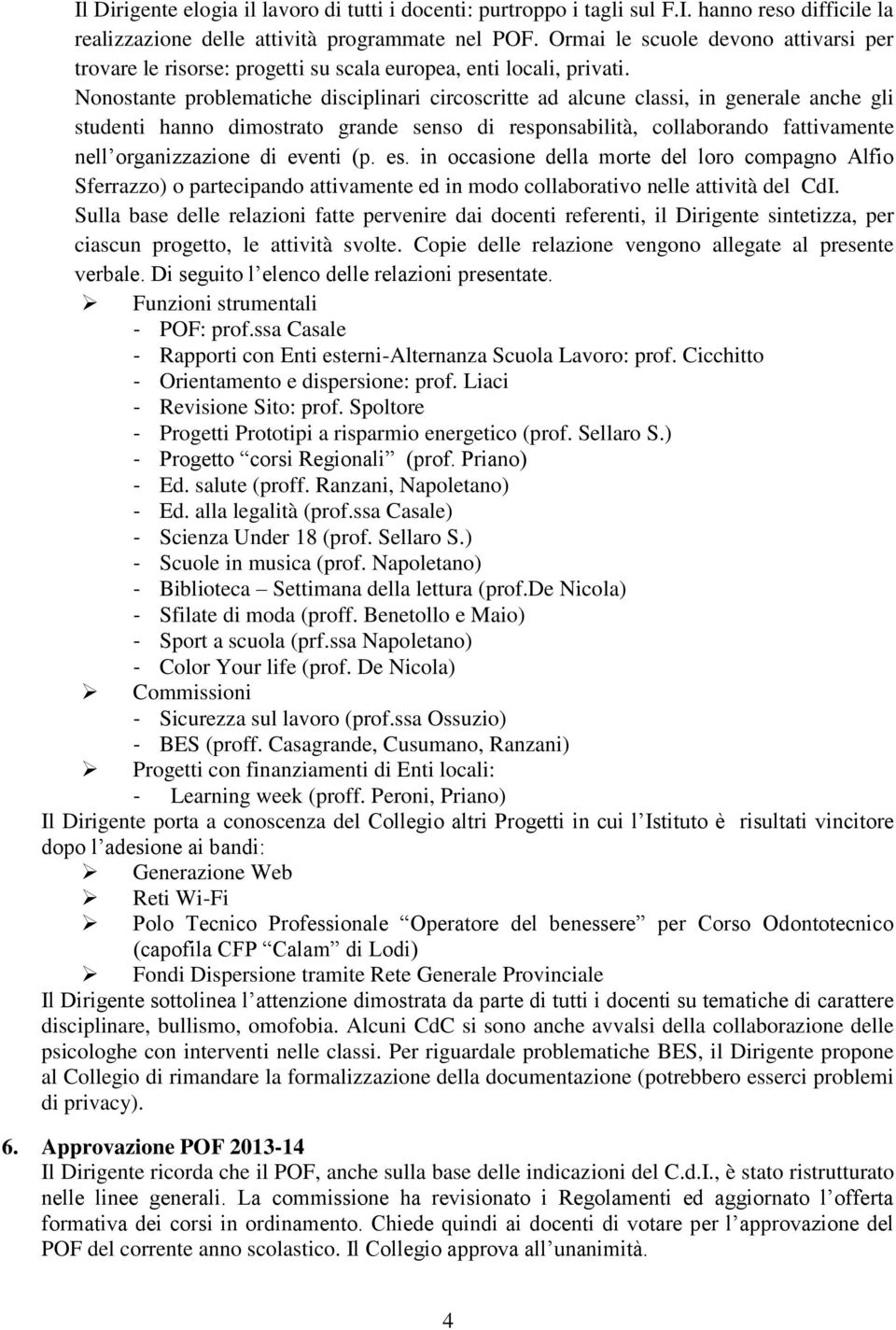 Nonostante problematiche disciplinari circoscritte ad alcune classi, in generale anche gli studenti hanno dimostrato grande senso di responsabilità, collaborando fattivamente nell organizzazione di