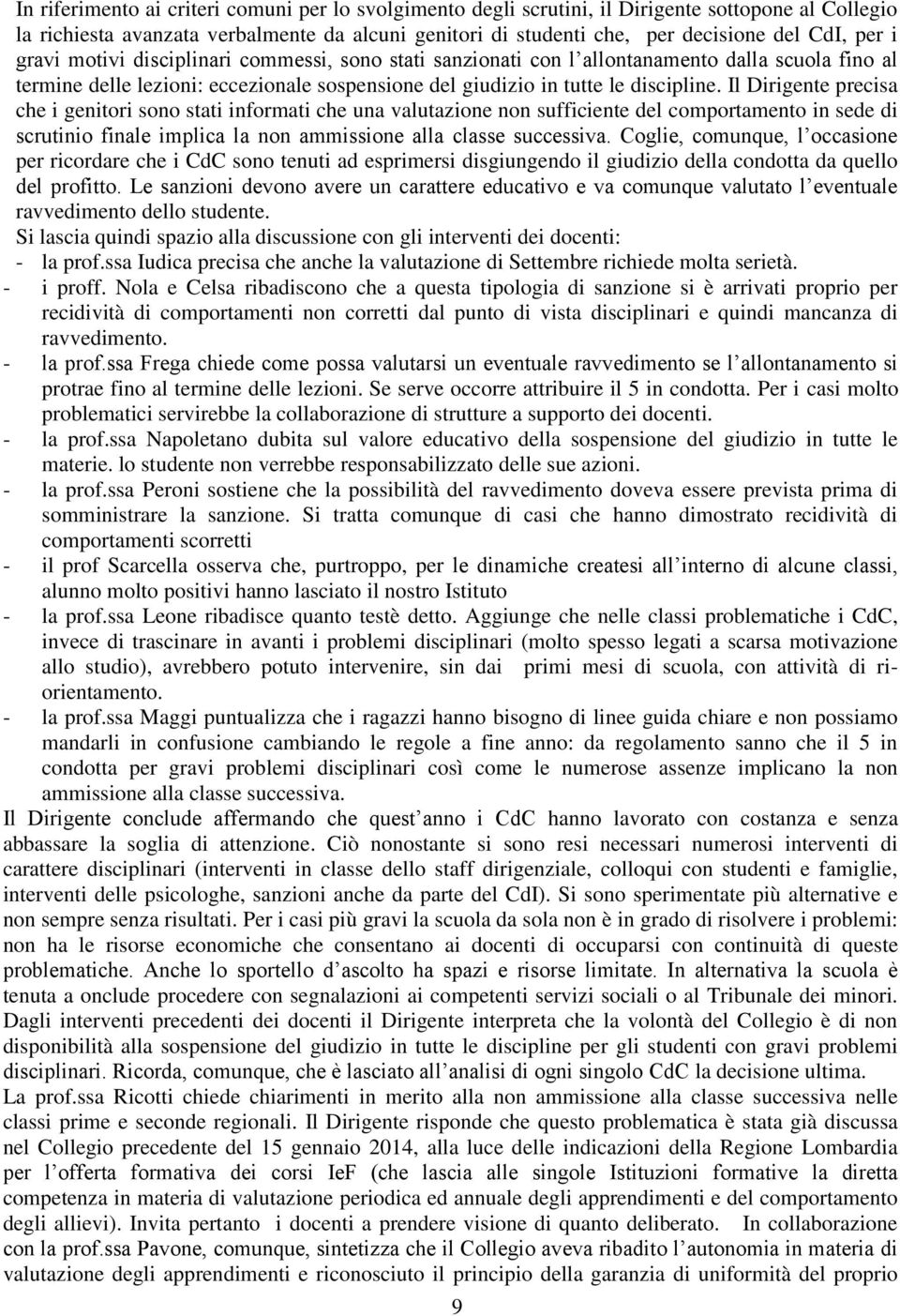 Il Dirigente precisa che i genitori sono stati informati che una valutazione non sufficiente del comportamento in sede di scrutinio finale implica la non ammissione alla classe successiva.