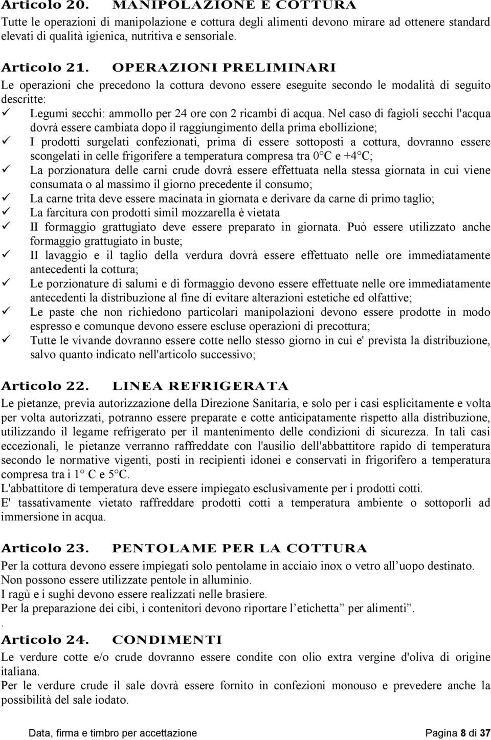 Nel caso di fagioli secchi l'acqua dovrà essere cambiata dopo il raggiungimento della prima ebollizione; ü I prodotti surgelati confezionati, prima di essere sottoposti a cottura, dovranno essere