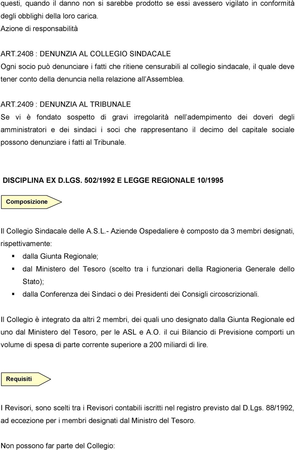 2409 : DENUNZIA AL TRIBUNALE Se vi è fondato sospetto di gravi irregolarità nell adempimento dei doveri degli amministratori e dei sindaci i soci che rappresentano il decimo del capitale sociale