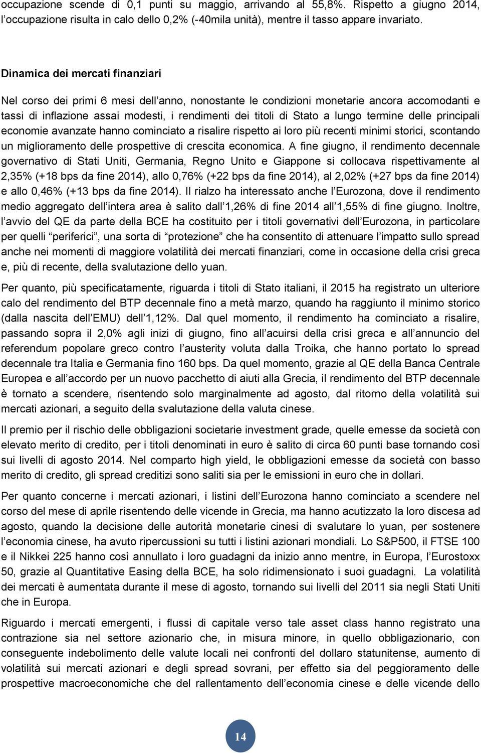 lungo termine delle principali economie avanzate hanno cominciato a risalire rispetto ai loro più recenti minimi storici, scontando un miglioramento delle prospettive di crescita economica.