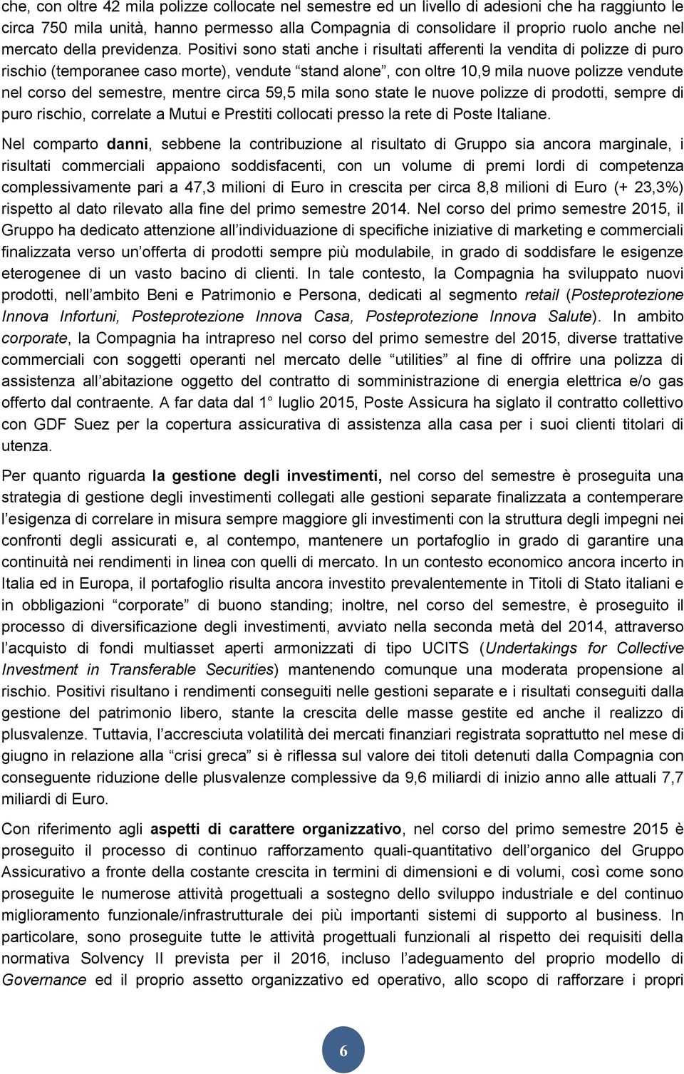 Positivi sono stati anche i risultati afferenti la vendita di polizze di puro rischio (temporanee caso morte), vendute stand alone, con oltre 10,9 mila nuove polizze vendute nel corso del semestre,