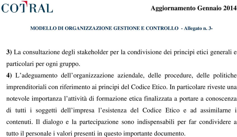 In particolare riveste una notevole importanza l attività di formazione etica finalizzata a portare a conoscenza di tutti i soggetti dell impresa l