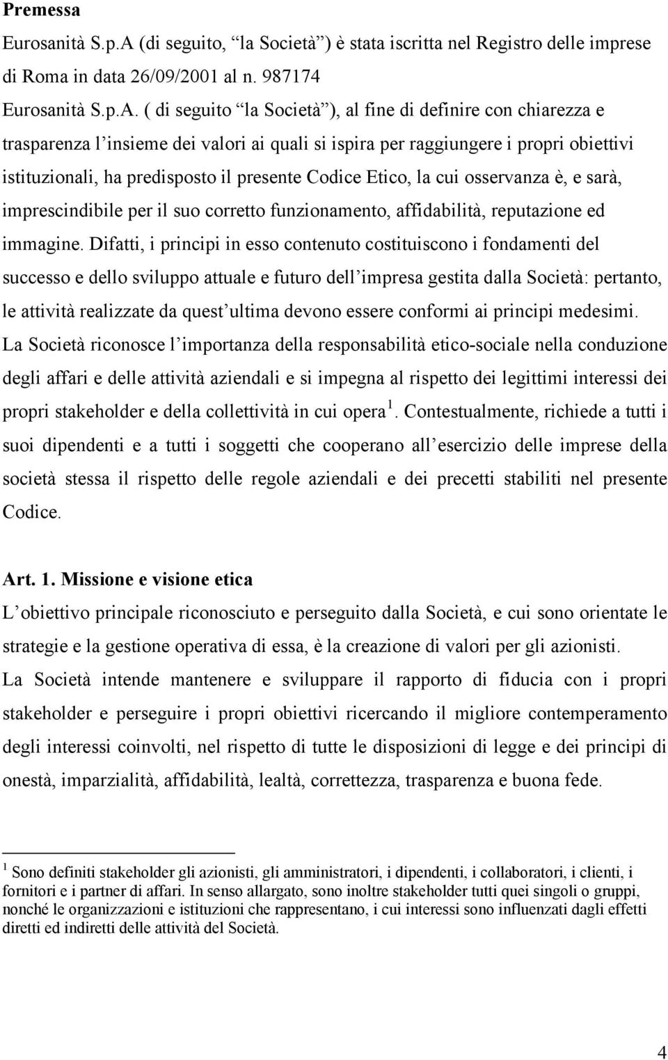 ( di seguito la Società ), al fine di definire con chiarezza e trasparenza l insieme dei valori ai quali si ispira per raggiungere i propri obiettivi istituzionali, ha predisposto il presente Codice