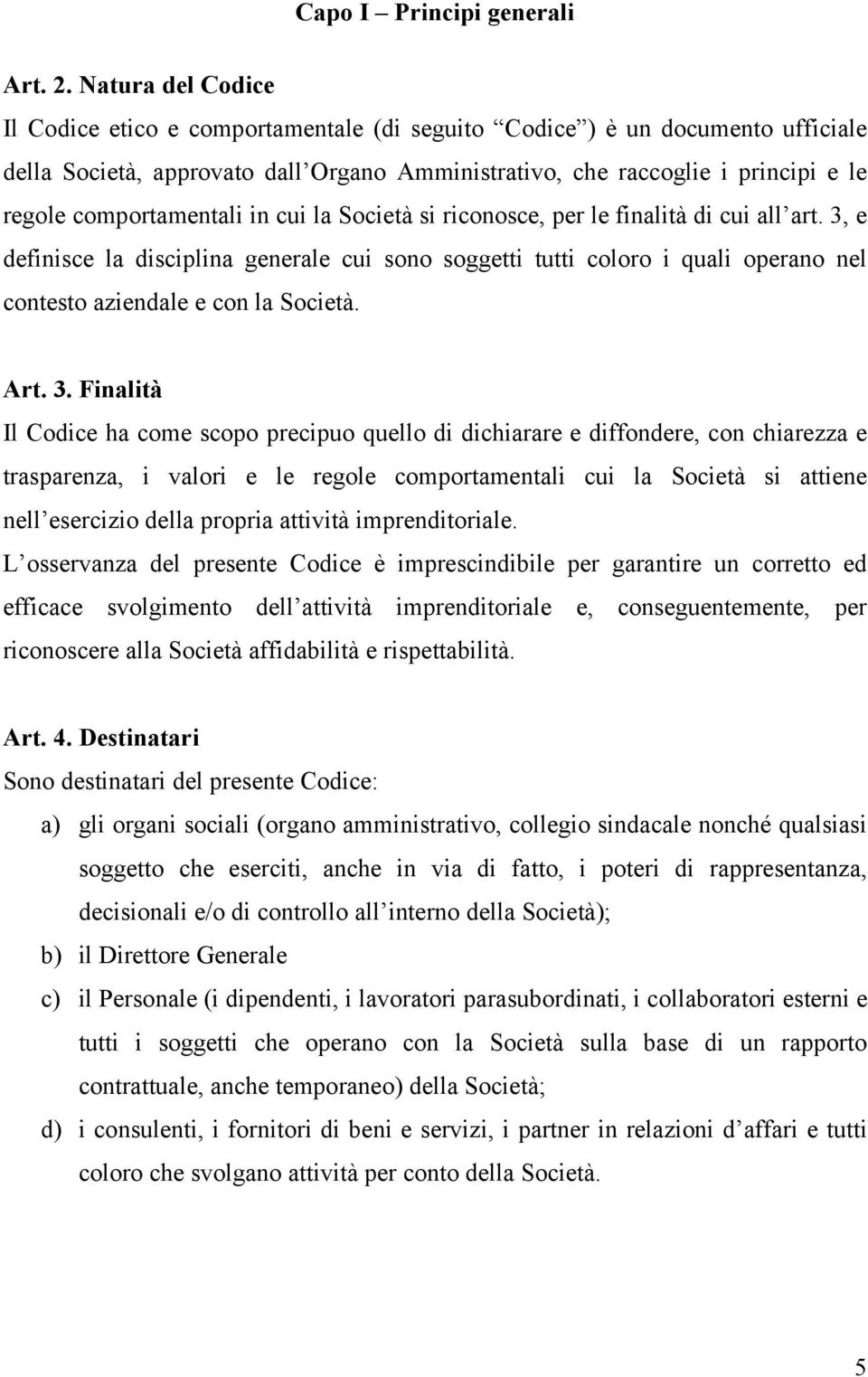 comportamentali in cui la Società si riconosce, per le finalità di cui all art.