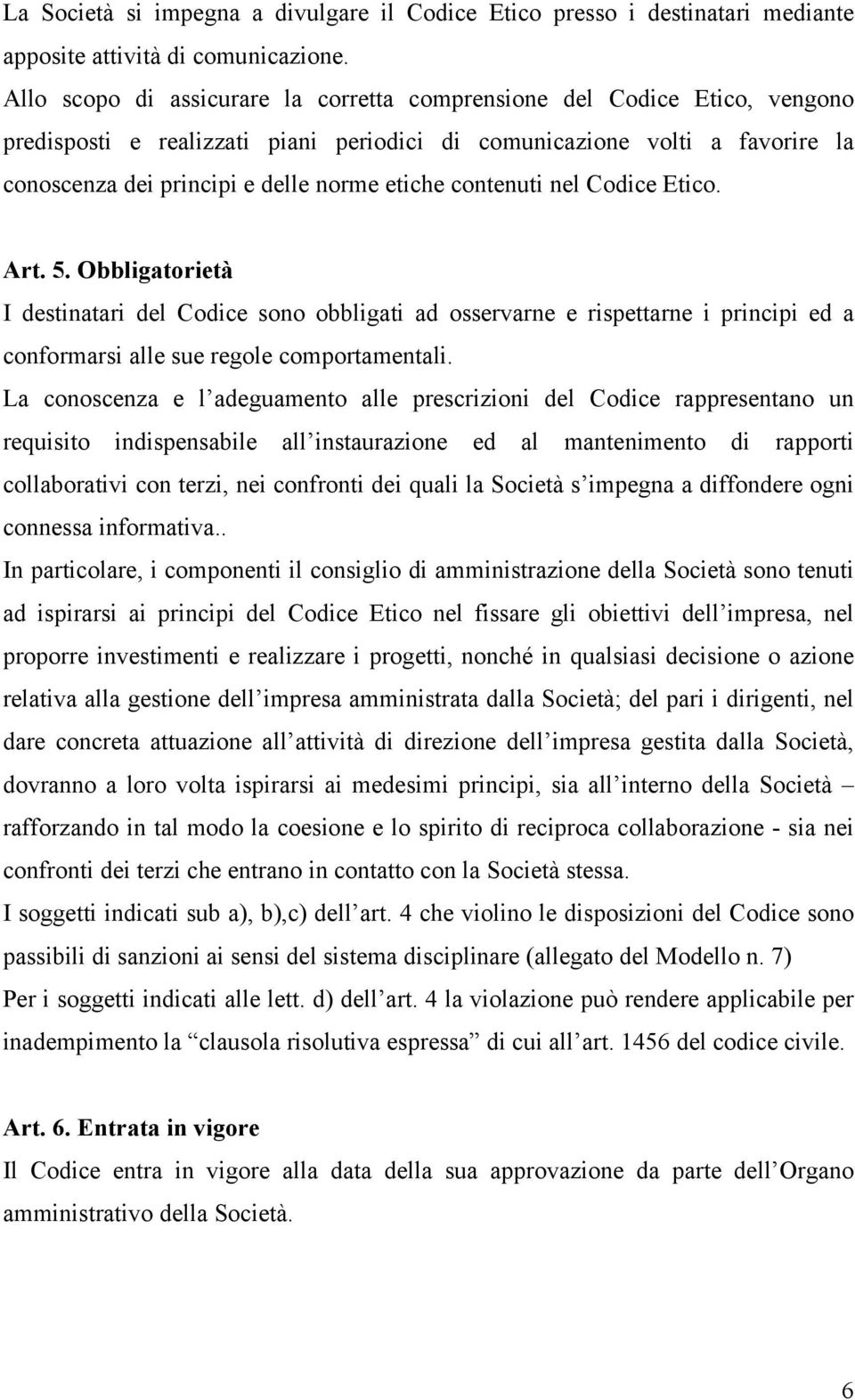 contenuti nel Codice Etico. Art. 5. Obbligatorietà I destinatari del Codice sono obbligati ad osservarne e rispettarne i principi ed a conformarsi alle sue regole comportamentali.