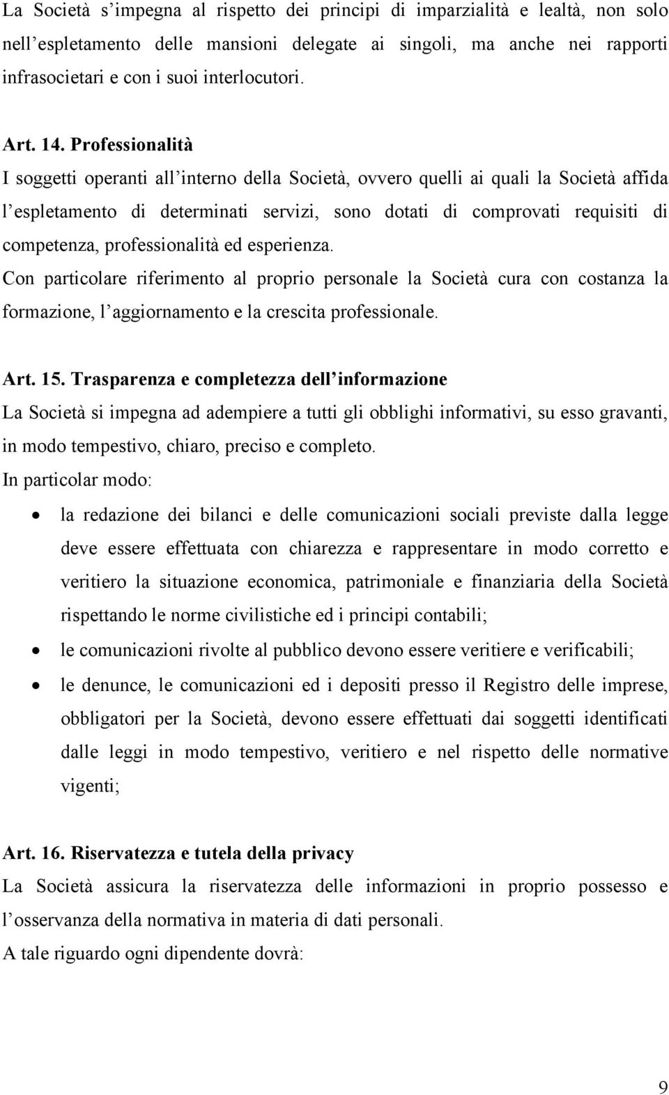 Professionalità I soggetti operanti all interno della Società, ovvero quelli ai quali la Società affida l espletamento di determinati servizi, sono dotati di comprovati requisiti di competenza,