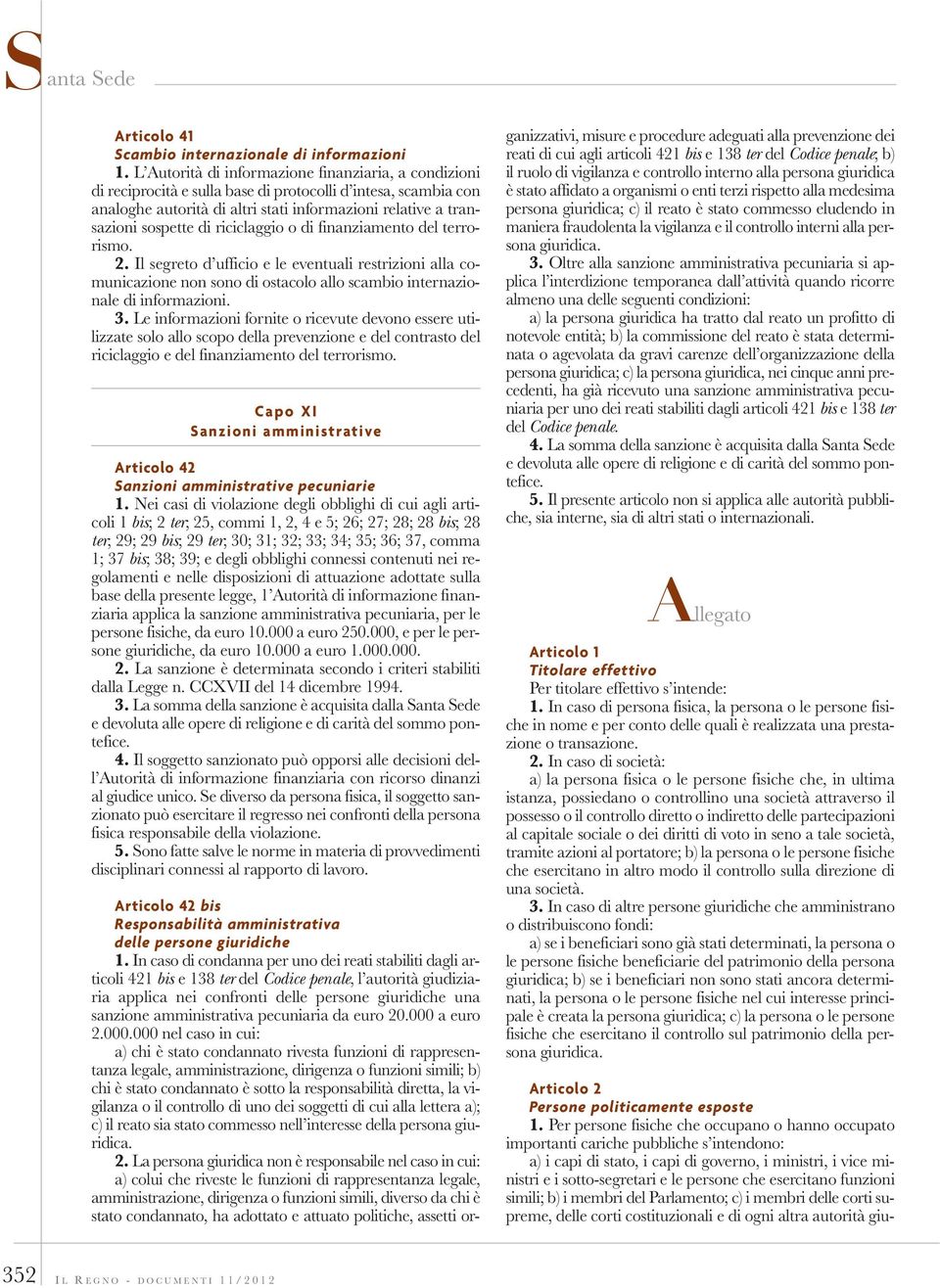 riciclaggio o di finanziamento del terrorismo. 2. Il segreto d ufficio e le eventuali restrizioni alla comunicazione non sono di ostacolo allo scambio internazionale di informazioni. 3.