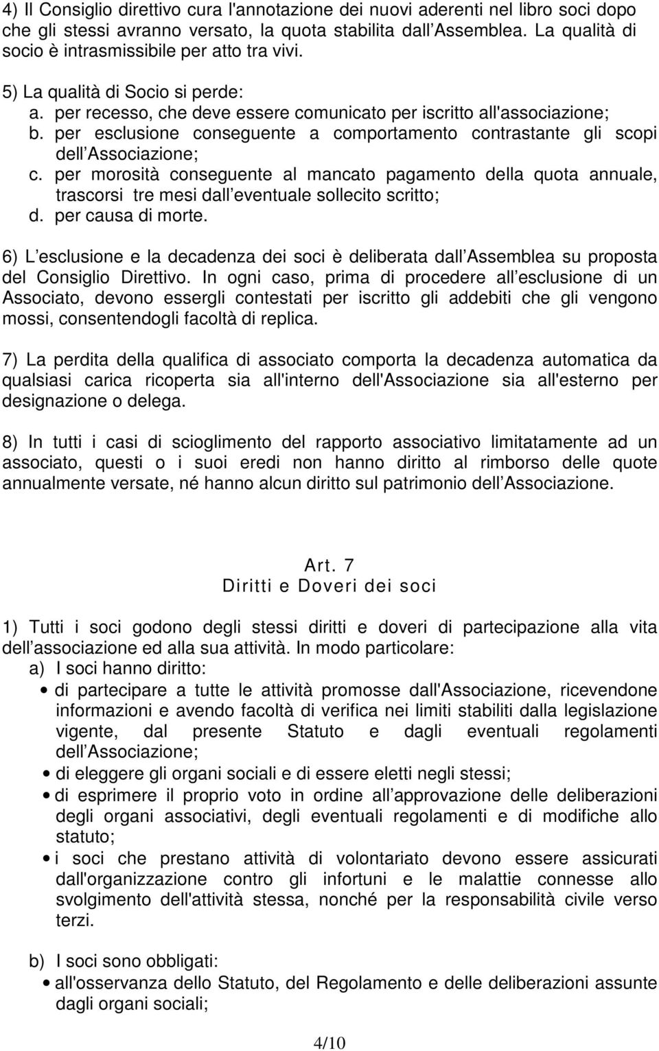 per esclusione conseguente a comportamento contrastante gli scopi dell Associazione; c.