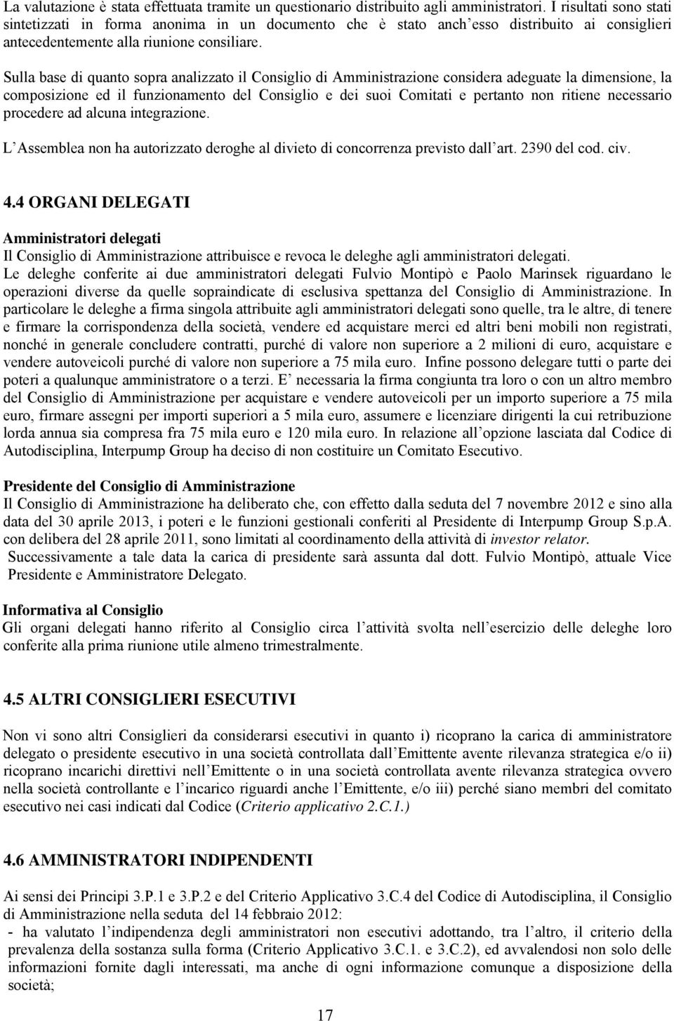 Sulla base di quanto sopra analizzato il Consiglio di Amministrazione considera adeguate la dimensione, la composizione ed il funzionamento del Consiglio e dei suoi Comitati e pertanto non ritiene