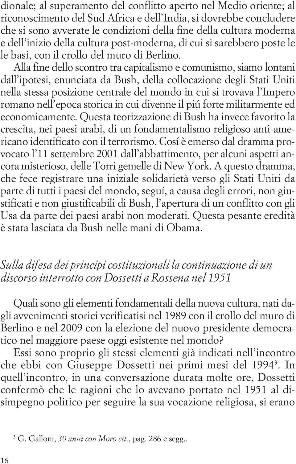 Alla fine dello scontro tra capitalismo e comunismo, siamo lontani dall ipotesi, enunciata da Bush, della collocazione degli Stati Uniti nella stessa posizione centrale del mondo in cui si trovava l