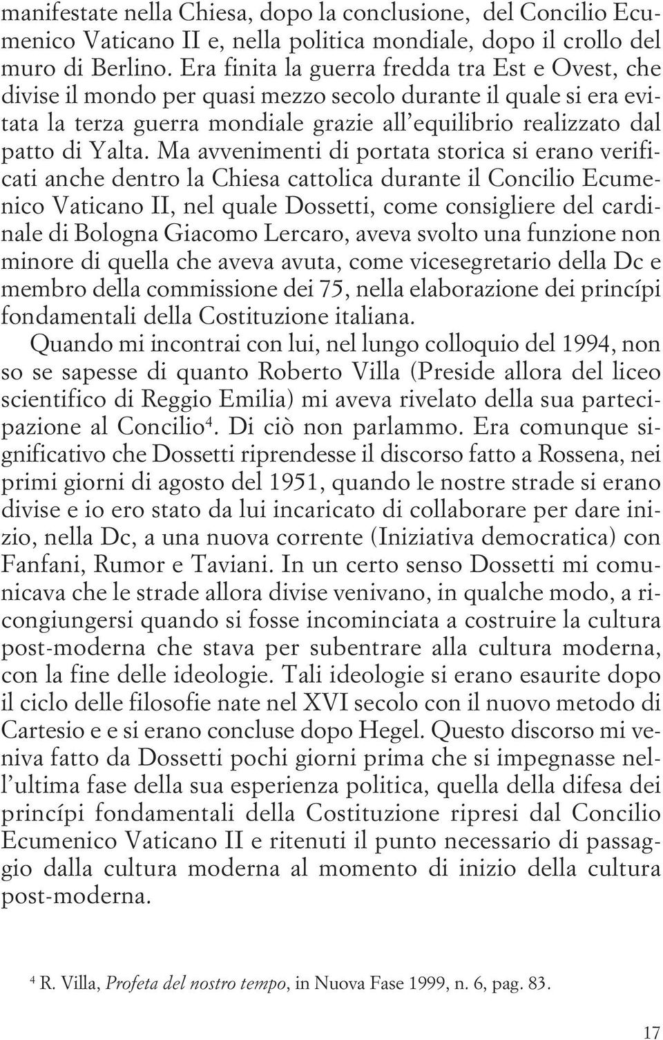 Ma avvenimenti di portata storica si erano verificati anche dentro la Chiesa cattolica durante il Concilio Ecumenico Vaticano II, nel quale Dossetti, come consigliere del cardinale di Bologna Giacomo