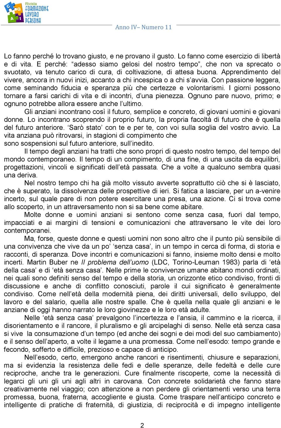 Apprendimento del vivere, ancora in nuovi inizi, accanto a chi incespica o a chi s avvia. Con passione leggera, come seminando fiducia e speranza più che certezze e volontarismi.