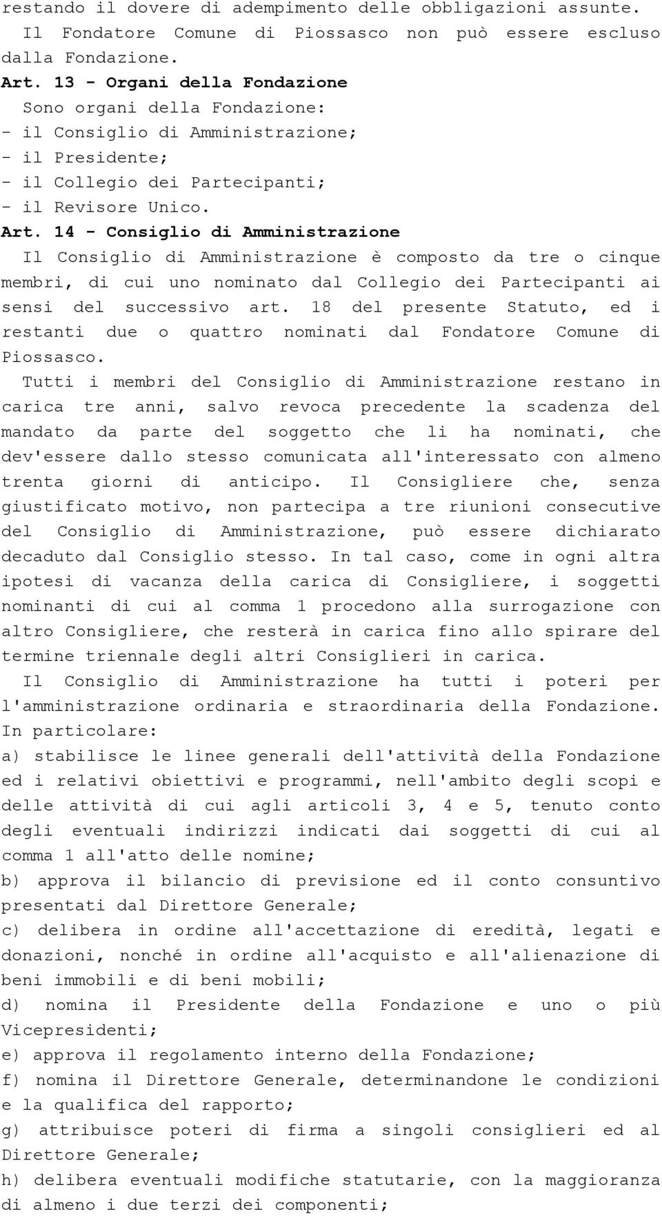 14 - Consiglio di Amministrazione Il Consiglio di Amministrazione è composto da tre o cinque membri, di cui uno nominato dal Collegio dei Partecipanti ai sensi del successivo art.