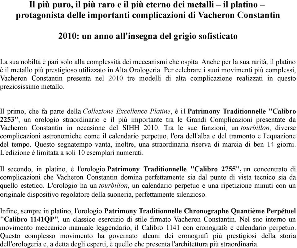 Per celebrare i suoi movimenti più complessi, Vacheron Constantin presenta nel 2010 tre modelli di alta complicazione realizzati in questo preziosissimo metallo.