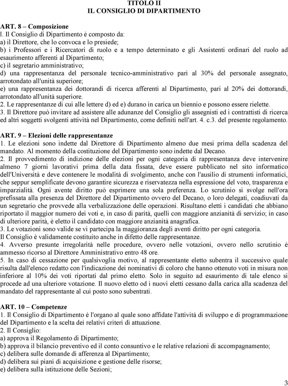 esaurimento afferenti al Dipartimento; c) il segretario amministrativo; d) una rappresentanza del personale tecnico-amministrativo pari al 30% del personale assegnato, arrotondato all'unità