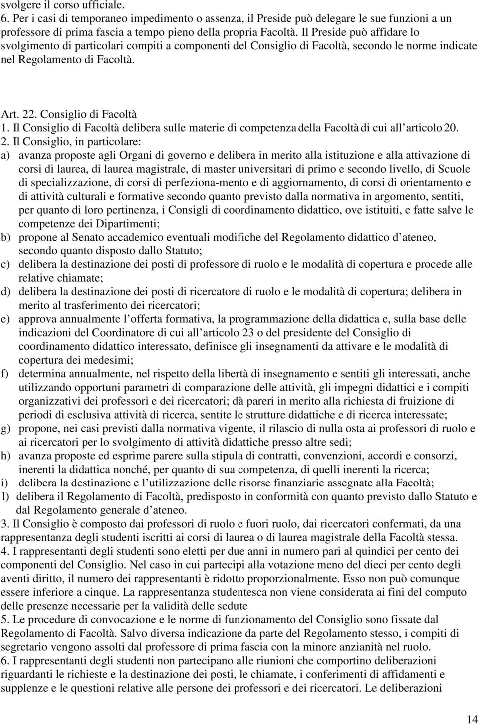 Il Consiglio di Facoltà delibera sulle materie di competenza della Facoltà di cui all articolo 20