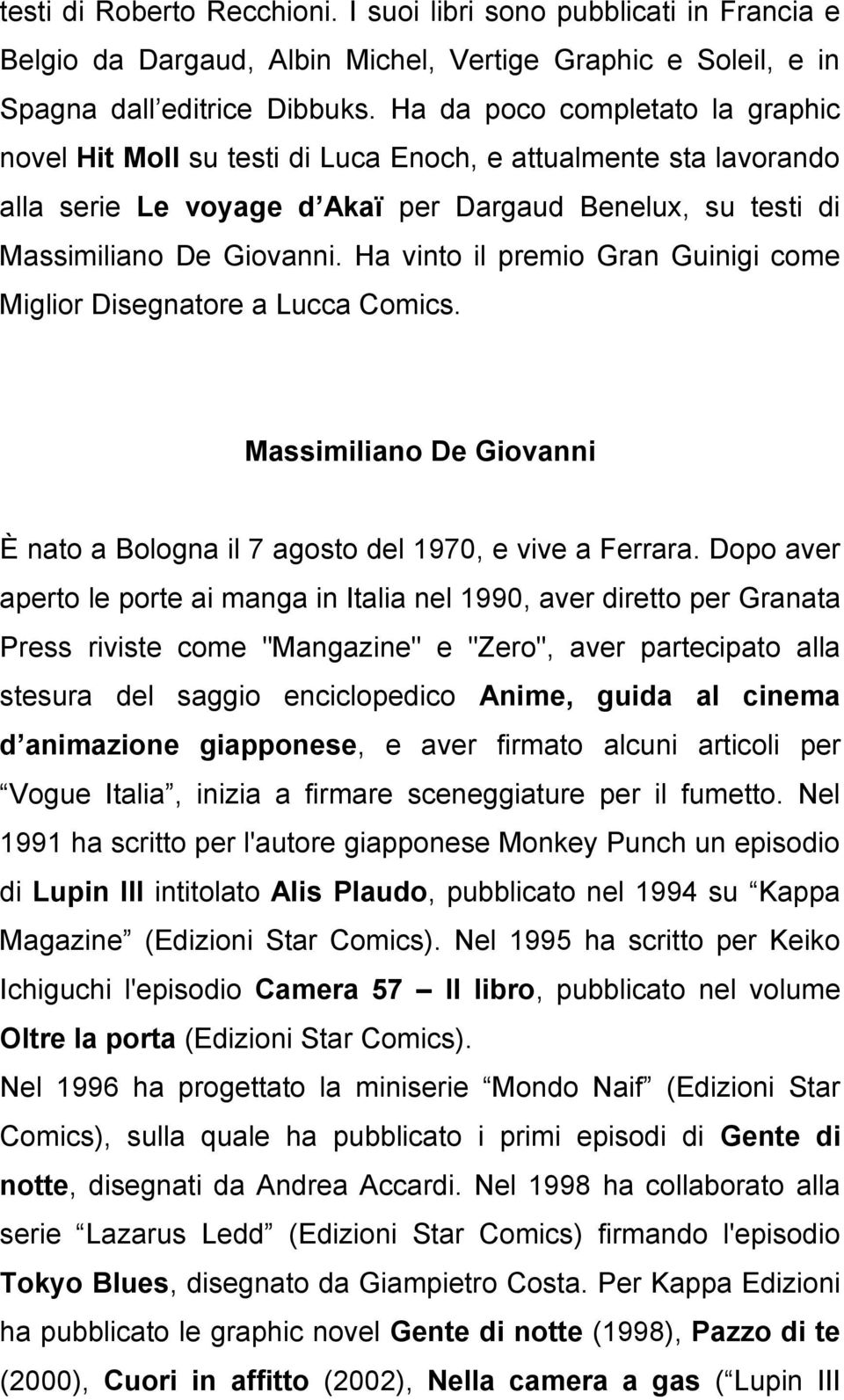 Ha vinto il premio Gran Guinigi come Miglior Disegnatore a Lucca Comics. Massimiliano De Giovanni È nato a Bologna il 7 agosto del 1970, e vive a Ferrara.
