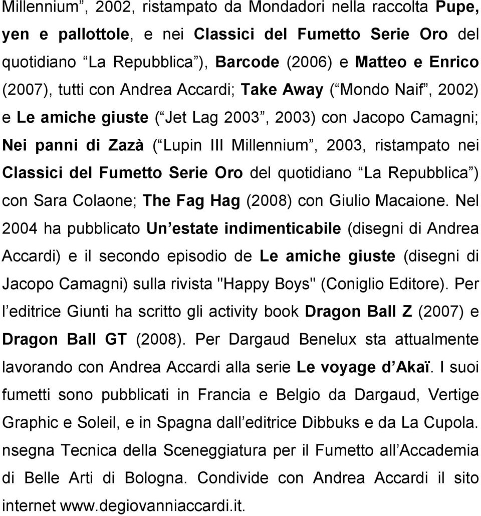 Serie Oro del quotidiano La Repubblica ) con Sara Colaone; The Fag Hag (2008) con Giulio Macaione.