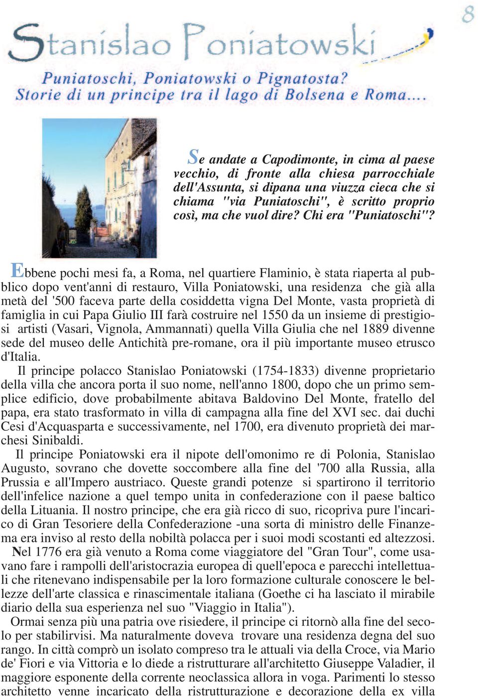 Ebbene pochi mesi fa, a Roma, nel quartiere Flaminio, è stata riaperta al pubblico dopo vent'anni di restauro, Villa Poniatowski, una residenza che già alla metà del '500 faceva parte della