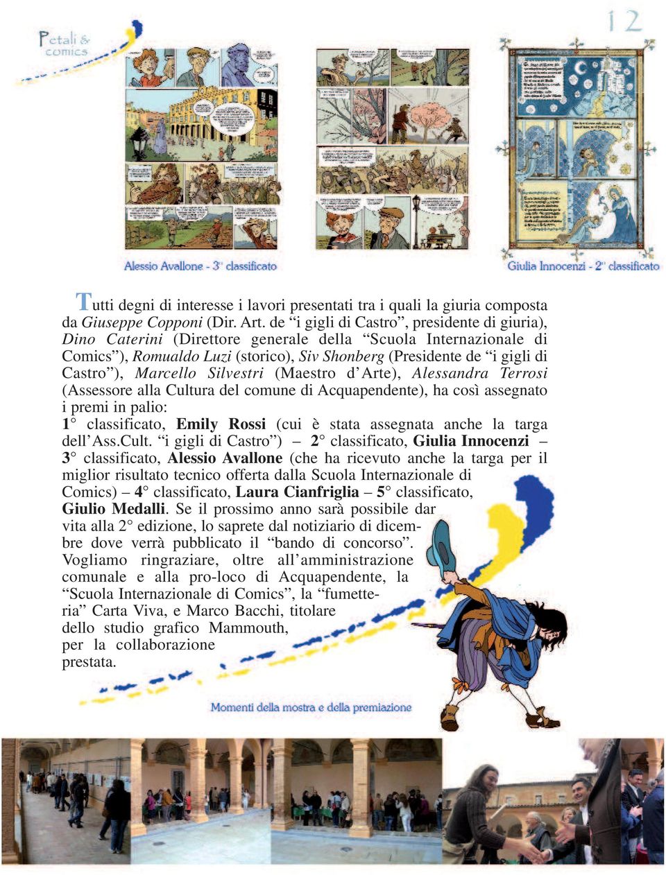 Marcello Silvestri (Maestro d Arte), Alessandra Terrosi (Assessore alla Cultura del comune di Acquapendente), ha così assegnato i premi in palio: 1 classificato, Emily Rossi (cui è stata assegnata