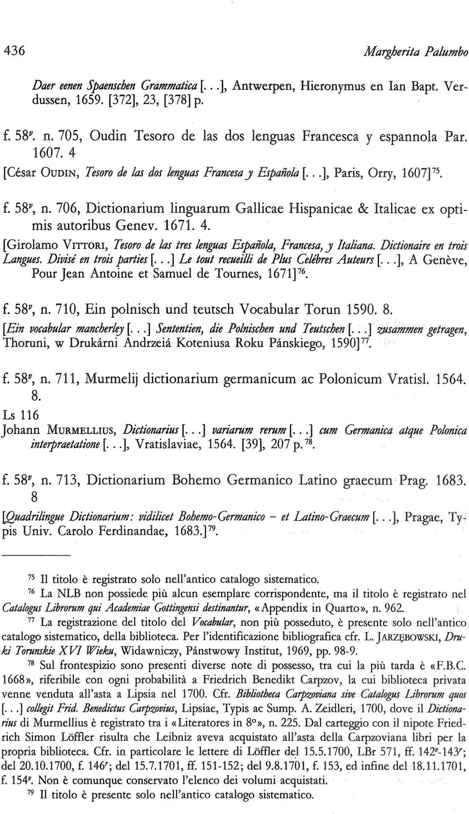 706, Dictionarium linguarum Gallicae Hìspanicae & Italicae ex optimis autoribus Genev. 1671. 4. [Girolamo V ITTORI, Tesoro de las tres lenguas Espaiiola, Franccsa, y Italiana.