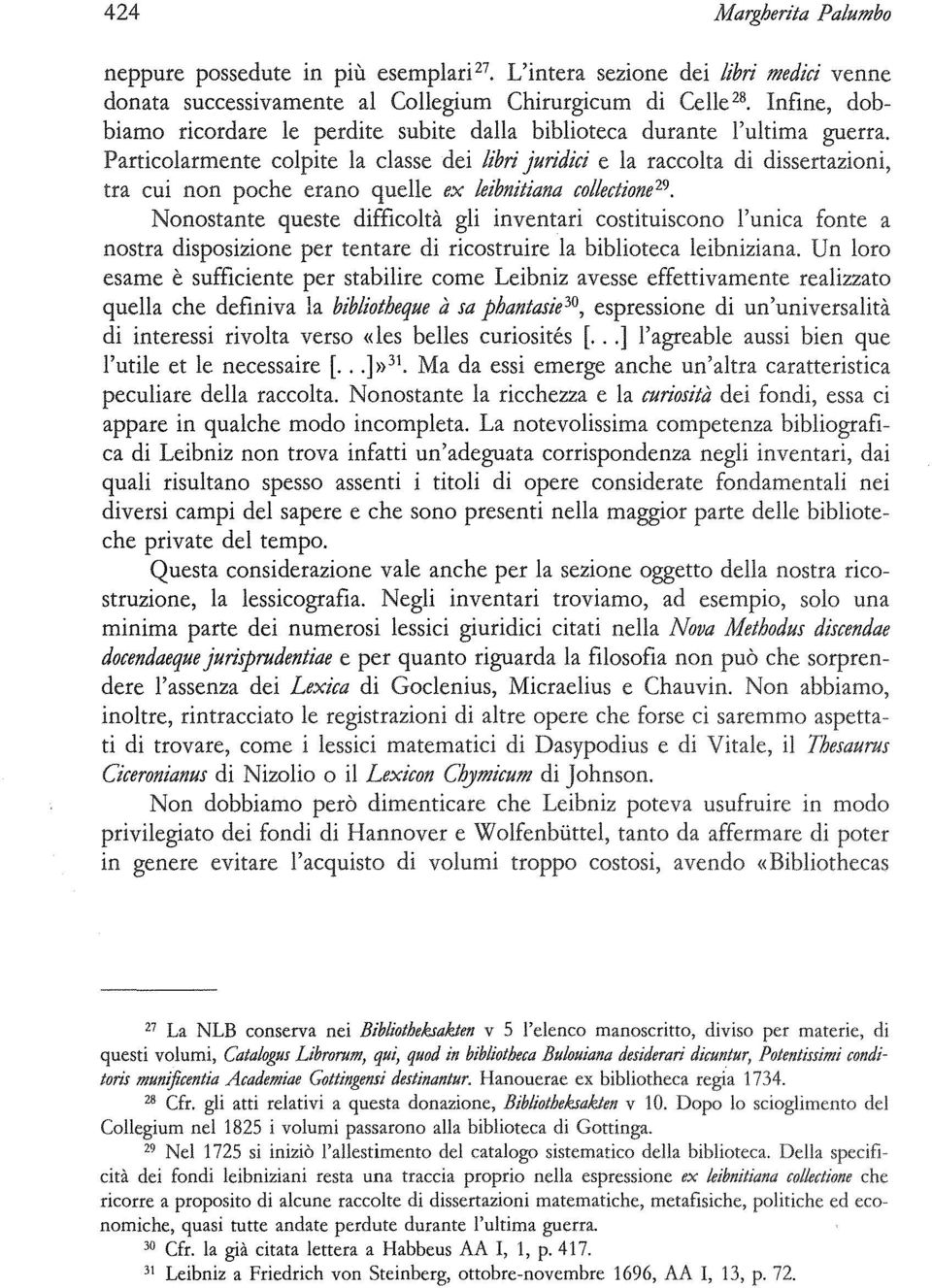 Particolarmente colpite la classe dei libri juridici e la raccolta di dissertazioni, tra cui non poche erano quelle ex leibnitiana collectione 29 Nonostante queste difficoltà gli inventari